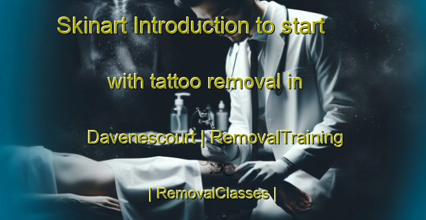 Skinart Introduction to start with tattoo removal in Davenescourt | RemovalTraining | RemovalClasses | SkinartTraining-France